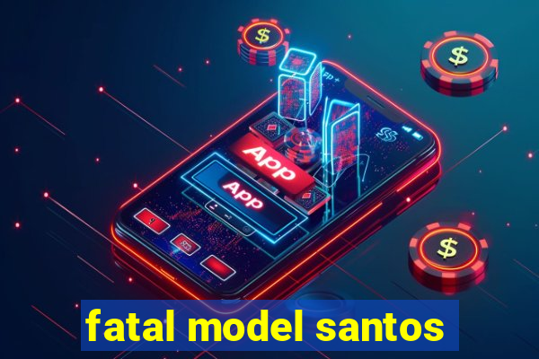 fatal model santos